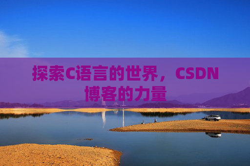 探索C语言的世界，CSDN博客的力量